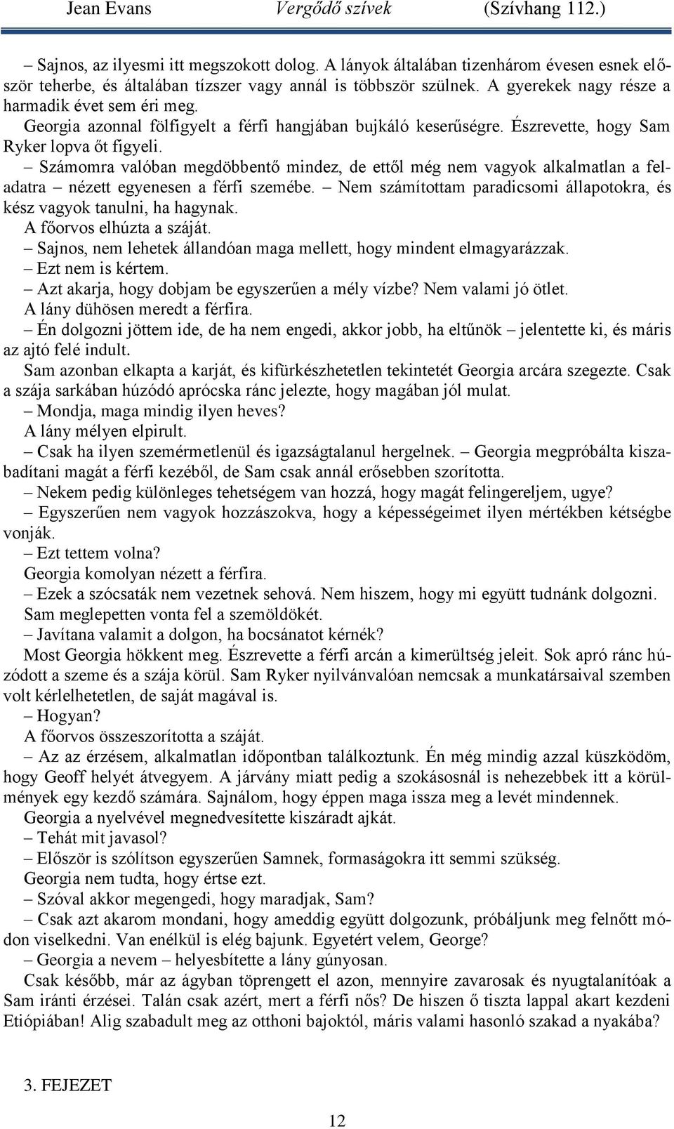 Számomra valóban megdöbbentő mindez, de ettől még nem vagyok alkalmatlan a feladatra nézett egyenesen a férfi szemébe. Nem számítottam paradicsomi állapotokra, és kész vagyok tanulni, ha hagynak.