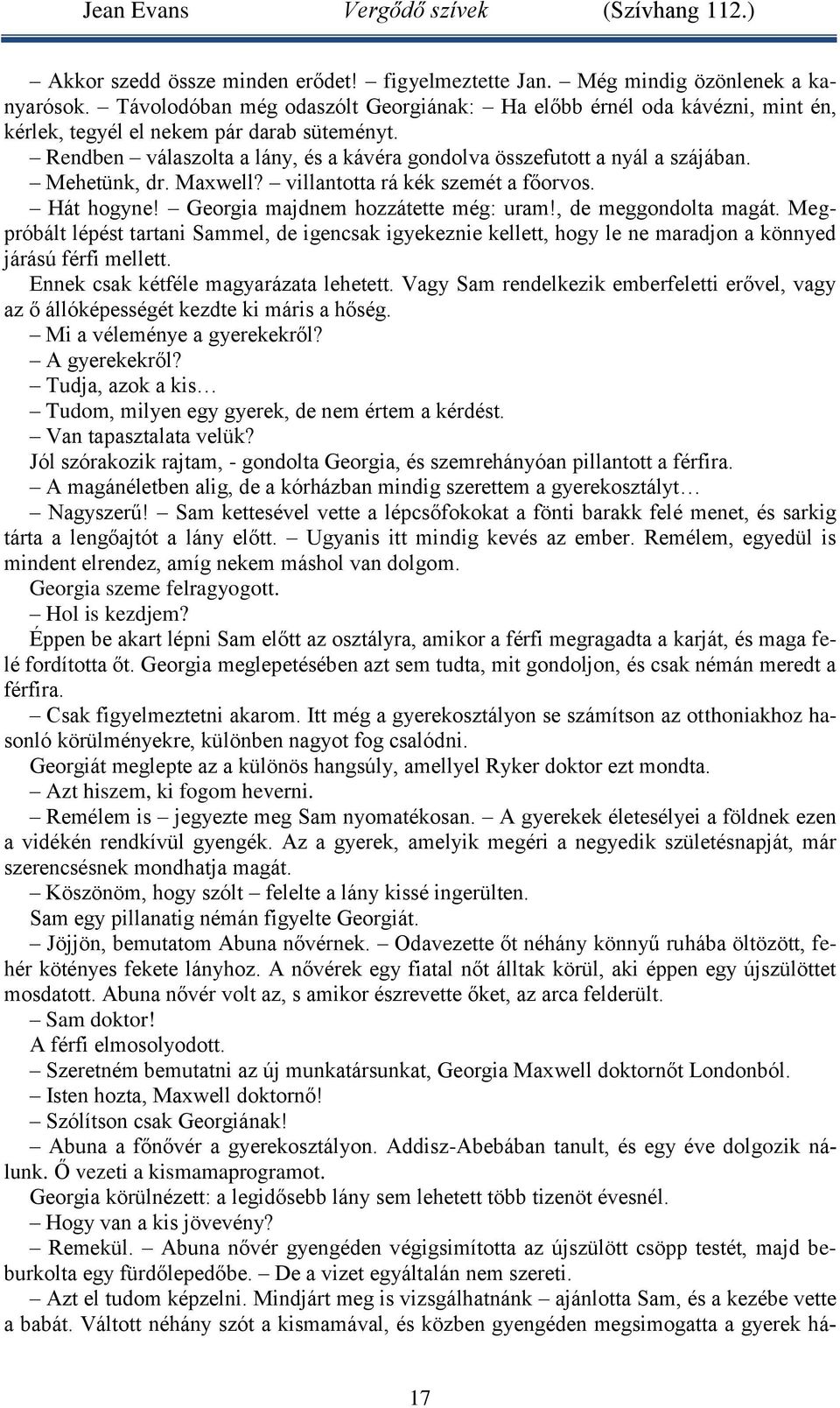 Mehetünk, dr. Maxwell? villantotta rá kék szemét a főorvos. Hát hogyne! Georgia majdnem hozzátette még: uram!, de meggondolta magát.