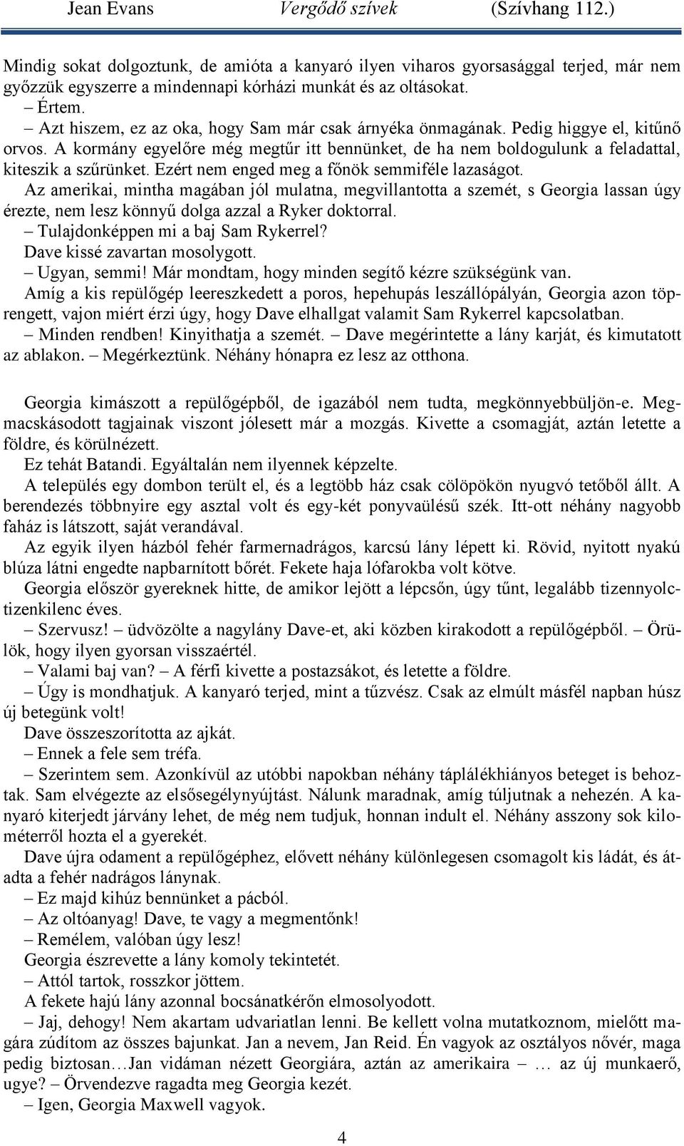 Ezért nem enged meg a főnök semmiféle lazaságot. Az amerikai, mintha magában jól mulatna, megvillantotta a szemét, s Georgia lassan úgy érezte, nem lesz könnyű dolga azzal a Ryker doktorral.