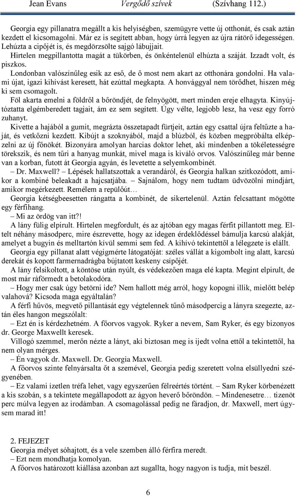 Londonban valószínűleg esik az eső, de ő most nem akart az otthonára gondolni. Ha valami újat, igazi kihívást keresett, hát ezúttal megkapta. A honvággyal nem törődhet, hiszen még ki sem csomagolt.