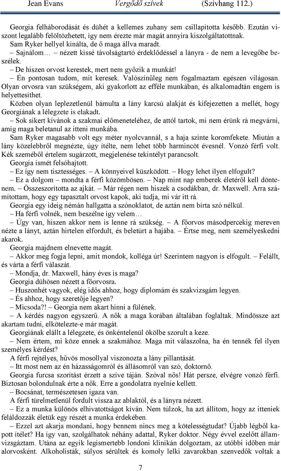 Én pontosan tudom, mit keresek. Valószínűleg nem fogalmaztam egészen világosan. Olyan orvosra van szükségem, aki gyakorlott az efféle munkában, és alkalomadtán engem is helyettesíthet.