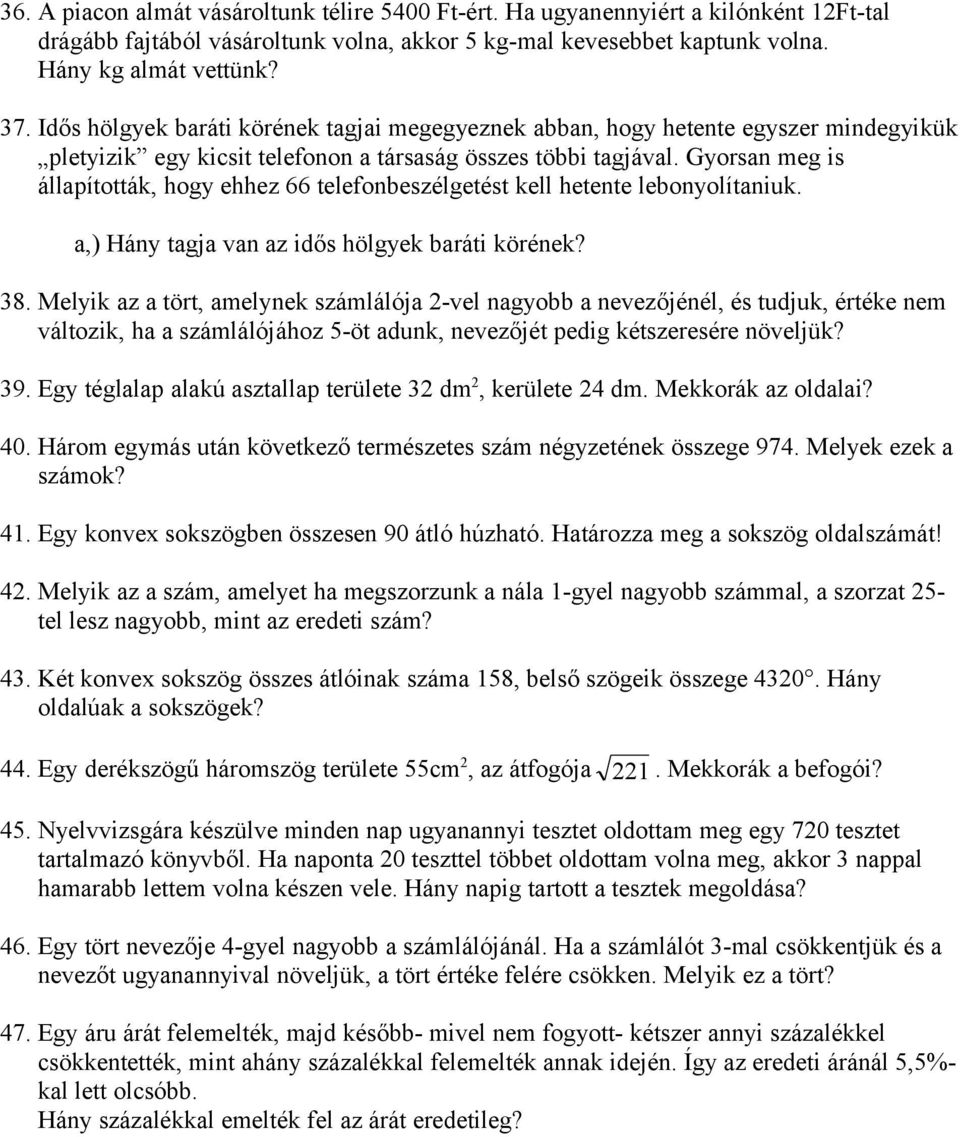 Gyorsan meg is állapították, hogy ehhez 66 telefonbeszélgetést kell hetente lebonyolítaniuk. a,) Hány tagja van az idős hölgyek baráti körének? 38.