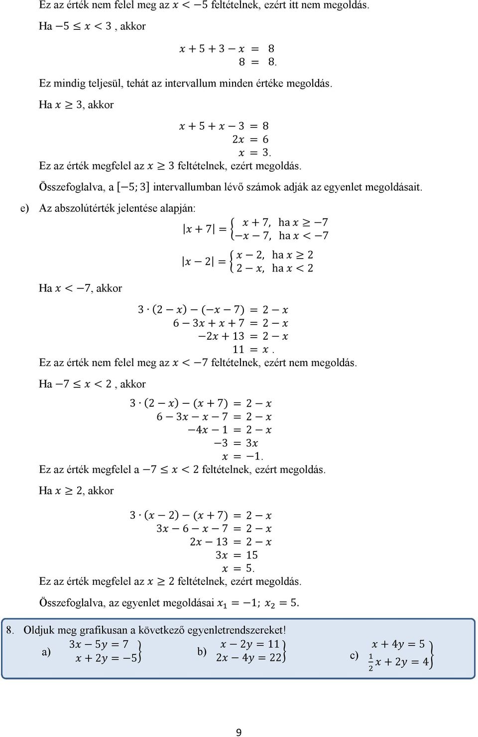 e) Az abszolútérték jelentése alapján: x + 7, ha x 7 x + 7 = x 7, ha x < 7 Ha x < 7, akkor x 2, ha x 2 x 2 = 2 x, ha x < 2 3 (2 x) ( x 7) = 2 x 6 3x + x + 7 = 2 x 2x + 13 = 2 x 11 = x.