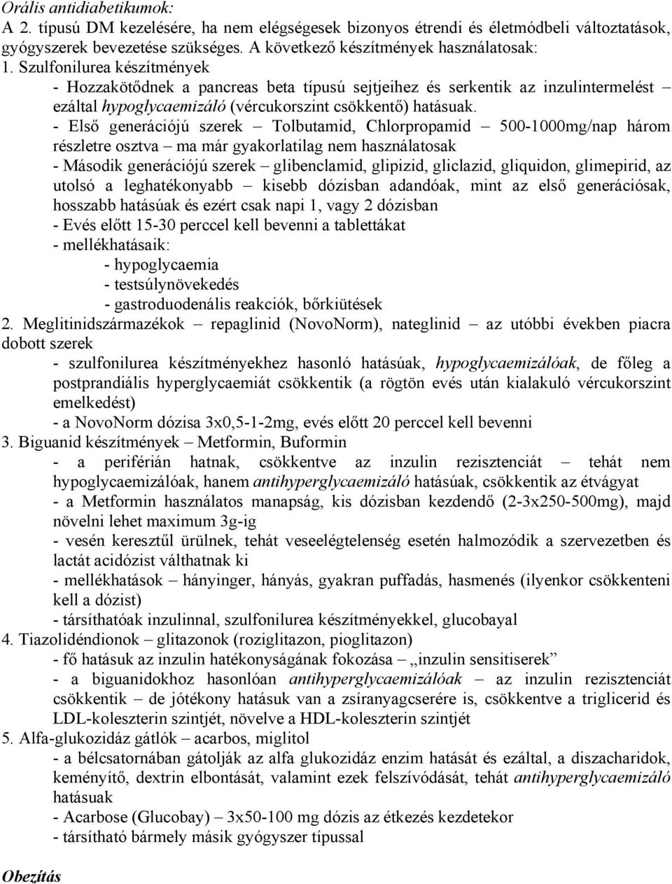 - Első generációjú szerek Tolbutamid, Chlorpropamid 500-1000mg/nap három részletre osztva ma már gyakorlatilag nem használatosak - Második generációjú szerek glibenclamid, glipizid, gliclazid,