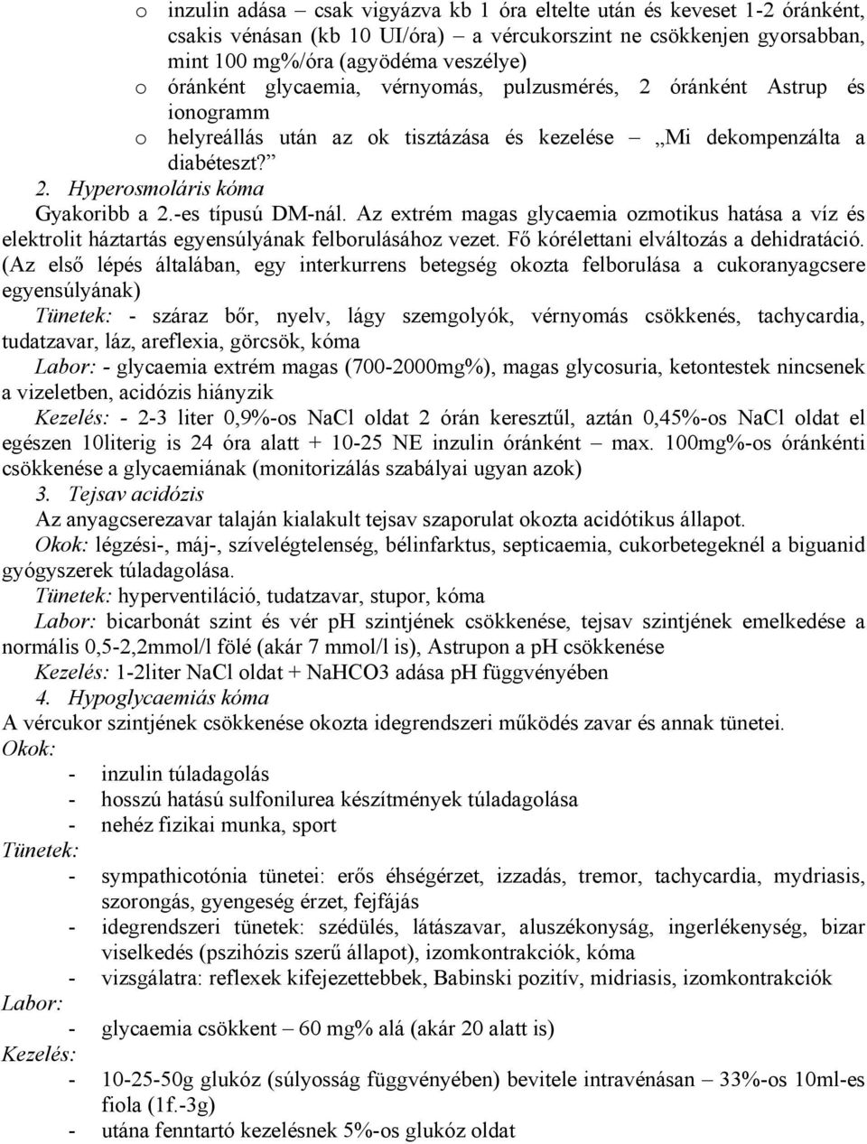 Az extrém magas glycaemia ozmotikus hatása a víz és elektrolit háztartás egyensúlyának felborulásához vezet. Fő kórélettani elváltozás a dehidratáció.