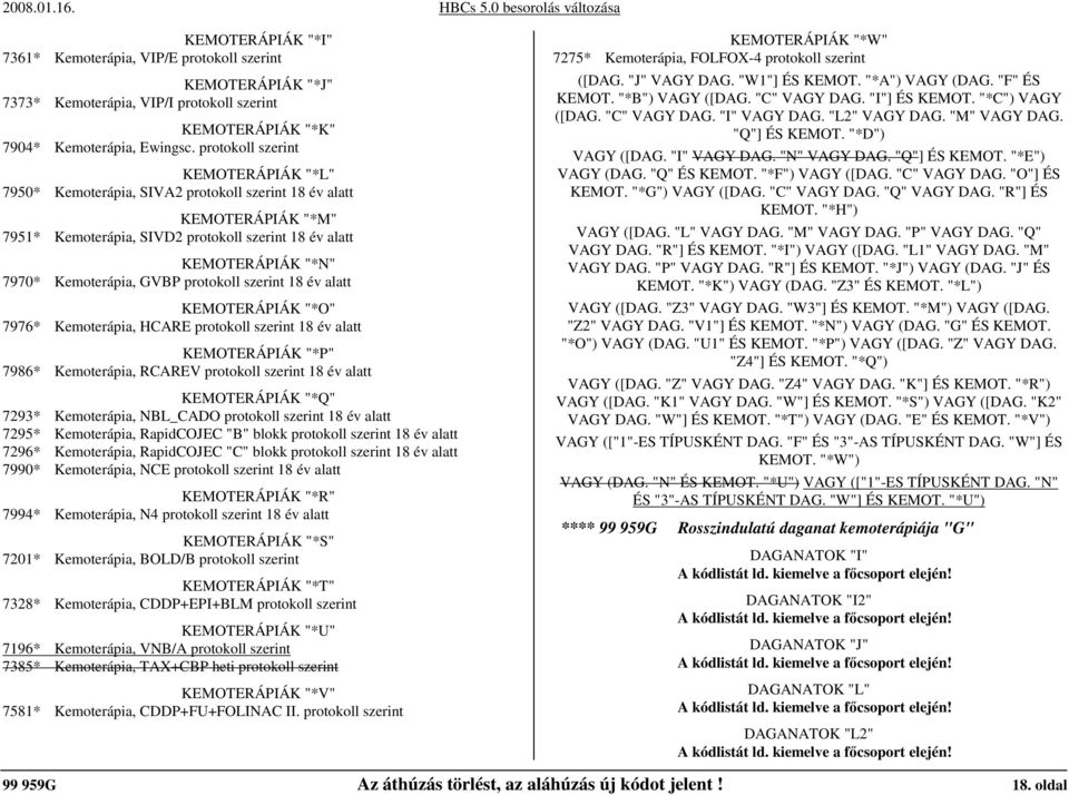 Kemoterápia, GVBP protokoll szerint 18 év alatt KEMOTERÁPIÁK "*O" 7976* Kemoterápia, HCARE protokoll szerint 18 év alatt KEMOTERÁPIÁK "*P" 7986* Kemoterápia, RCAREV protokoll szerint 18 év alatt