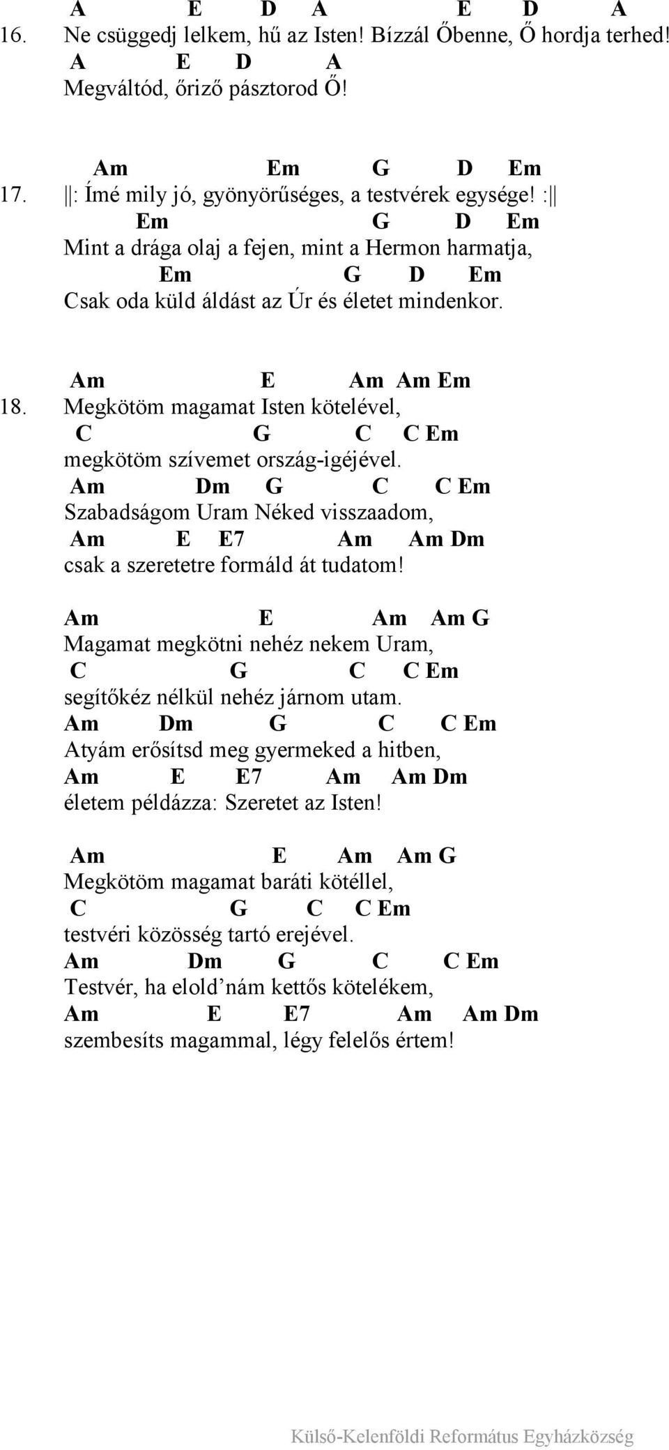 Megkötöm magamat Isten kötelével, C G C C Em megkötöm szívemet ország-igéjével. Am Dm G C C Em Szabadságom Uram Néked visszaadom, Am E E7 Am Am Dm csak a szeretetre formáld át tudatom!