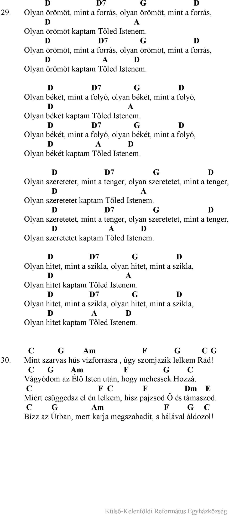 D D7 G D Olyan békét, mint a folyó, olyan békét, mint a folyó, D A Olyan békét kaptam Tőled Istenem.