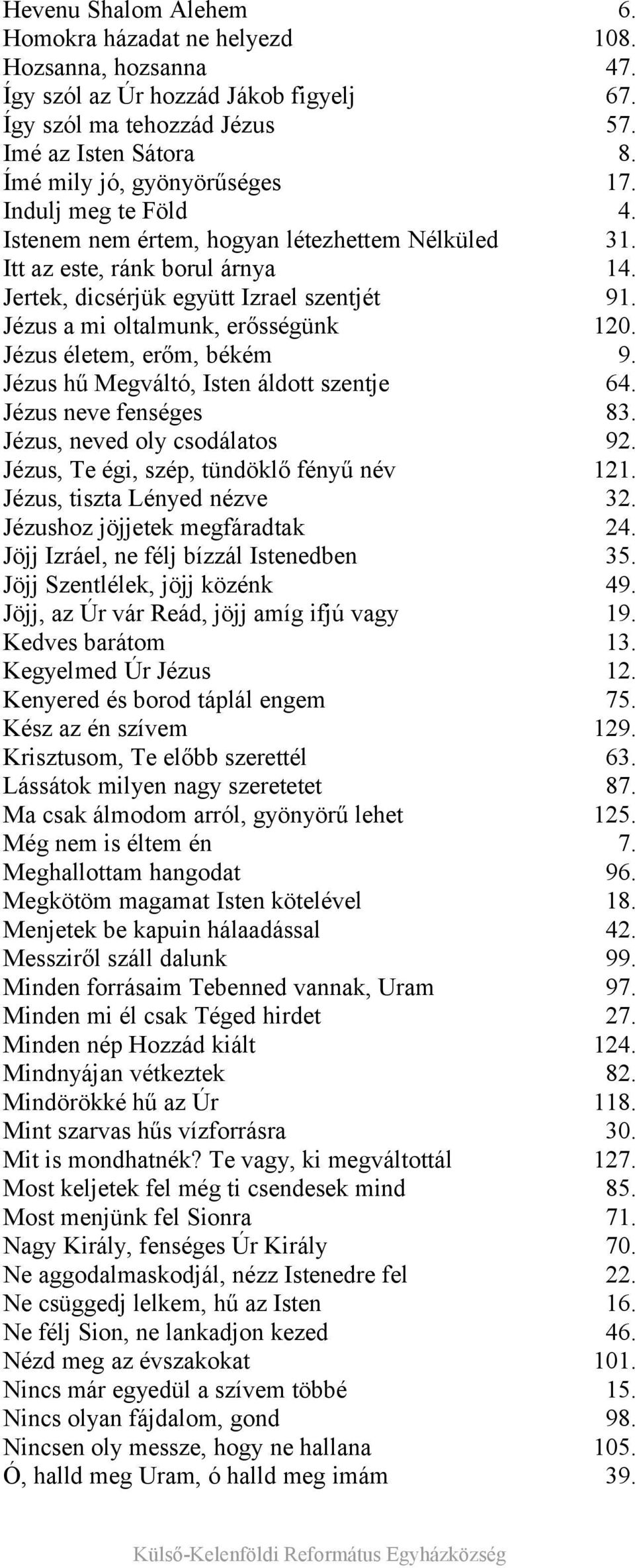 Jézus a mi oltalmunk, erősségünk 120. Jézus életem, erőm, békém 9. Jézus hű Megváltó, Isten áldott szentje 64. Jézus neve fenséges 83. Jézus, neved oly csodálatos 92.