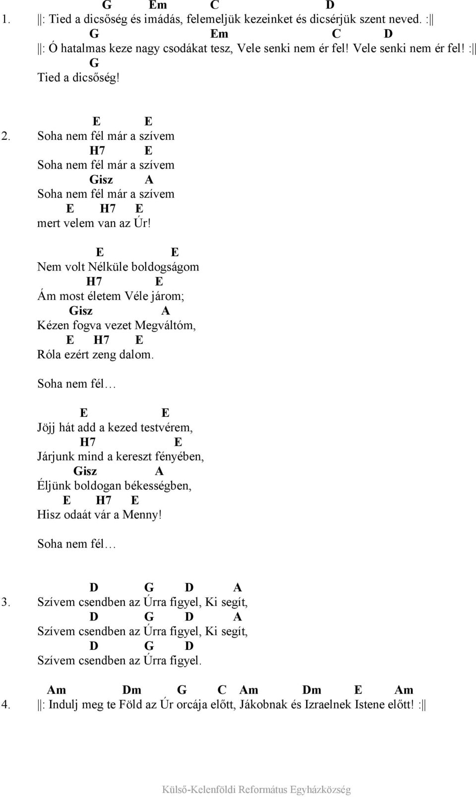 E E Nem volt Nélküle boldogságom H7 E Ám most életem Véle járom; Gisz A Kézen fogva vezet Megváltóm, E H7 E Róla ezért zeng dalom.