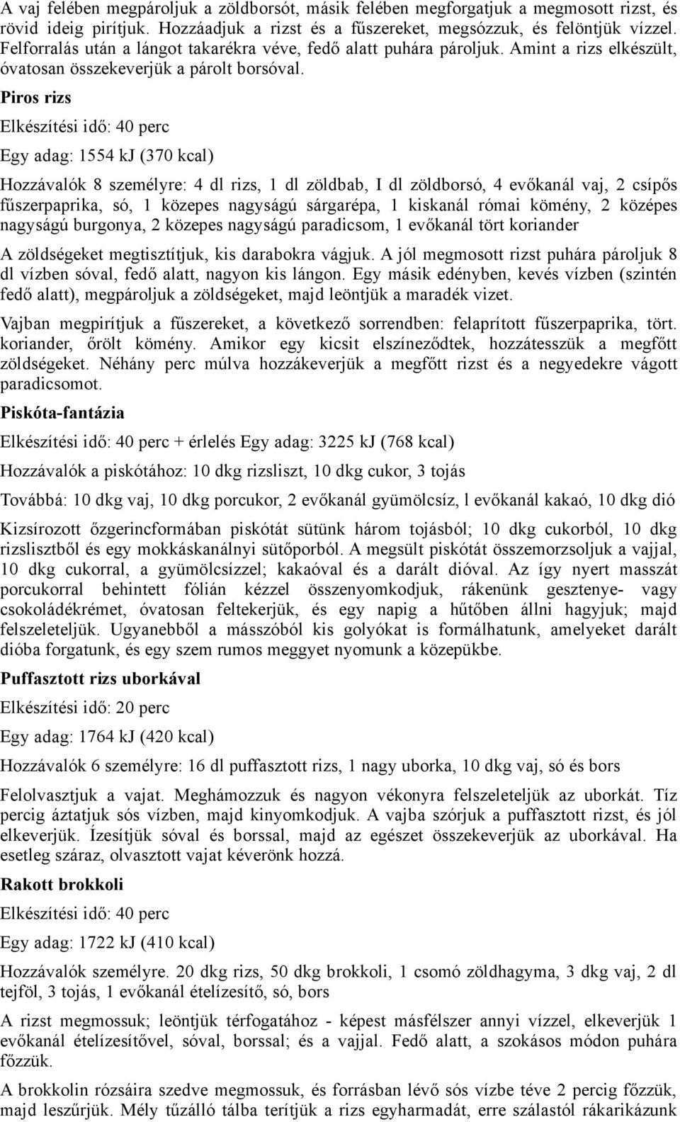 Piros rizs Egy adag: 1554 kj (370 kcal) Hozzávalók 8 személyre: 4 dl rizs, 1 dl zöldbab, I dl zöldborsó, 4 evőkanál vaj, 2 csípős fűszerpaprika, só, 1 közepes nagyságú sárgarépa, 1 kiskanál római