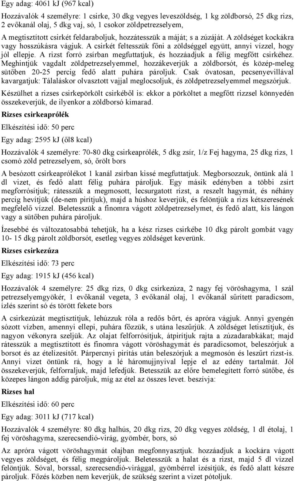 A rizst forró zsírban megfuttatjuk, és hozzáadjuk a félig megfőtt csirkéhez.