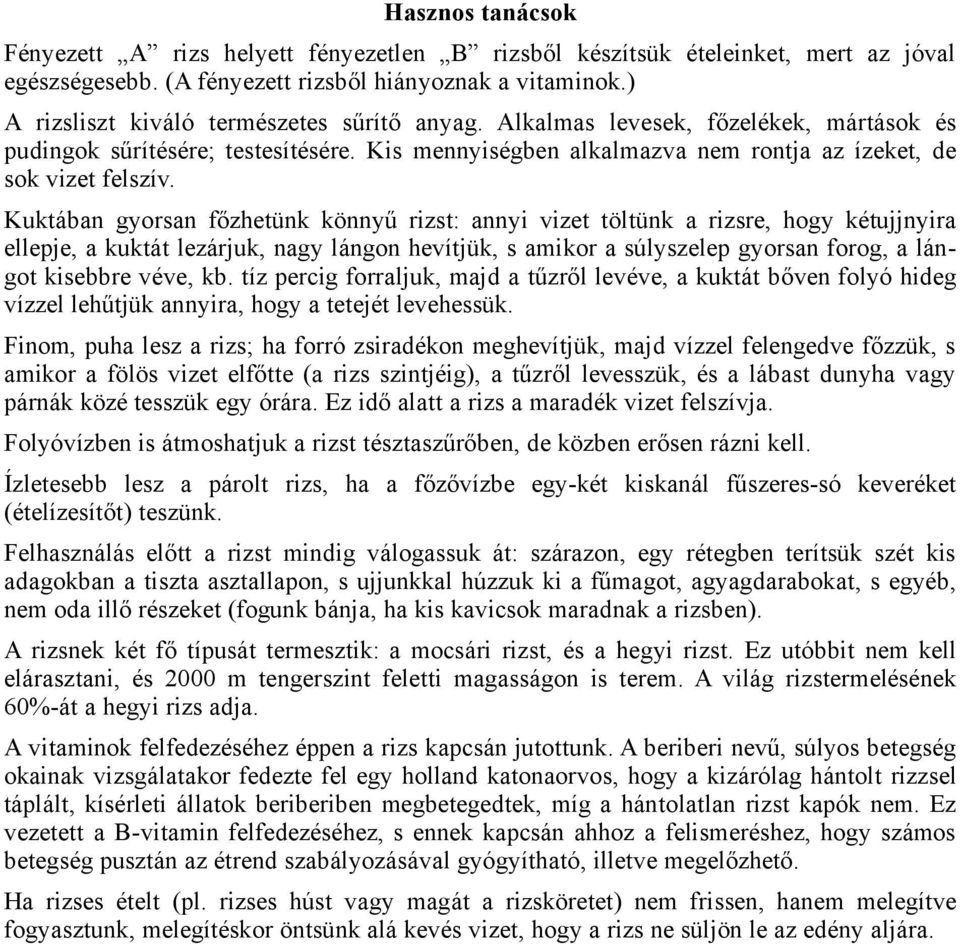 Kuktában gyorsan főzhetünk könnyű rizst: annyi vizet töltünk a rizsre, hogy kétujjnyira ellepje, a kuktát lezárjuk, nagy lángon hevítjük, s amikor a súlyszelep gyorsan forog, a lángot kisebbre véve,