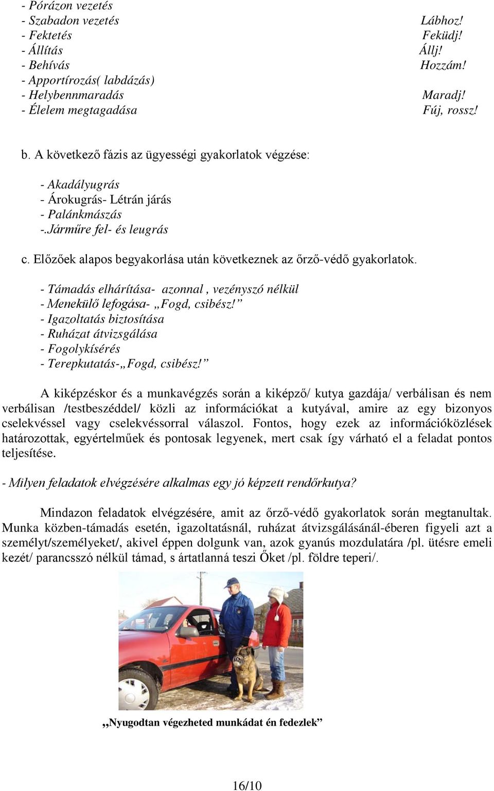 Előzőek alapos begyakorlása után következnek az őrző-védő gyakorlatok. - Támadás elhárítása- azonnal, vezényszó nélkül - Menekülő lefogása- Fogd, csibész!