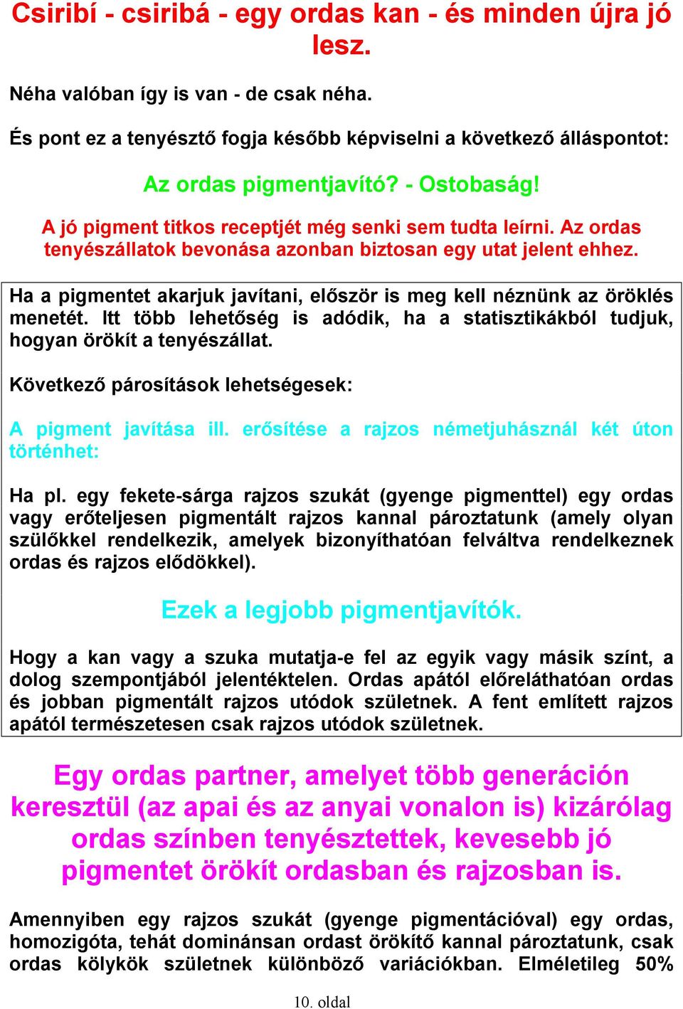 Ha a pigmentet akarjuk javítani, először is meg kell néznünk az öröklés menetét. Itt több lehetőség is adódik, ha a statisztikákból tudjuk, hogyan örökít a tenyészállat.