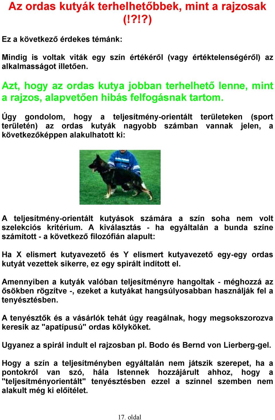 Úgy gondolom, hogy a teljesítmény-orientált területeken (sport területén) az ordas kutyák nagyobb számban vannak jelen, a következőképpen alakulhatott ki: A teljesítmény-orientált kutyások számára a