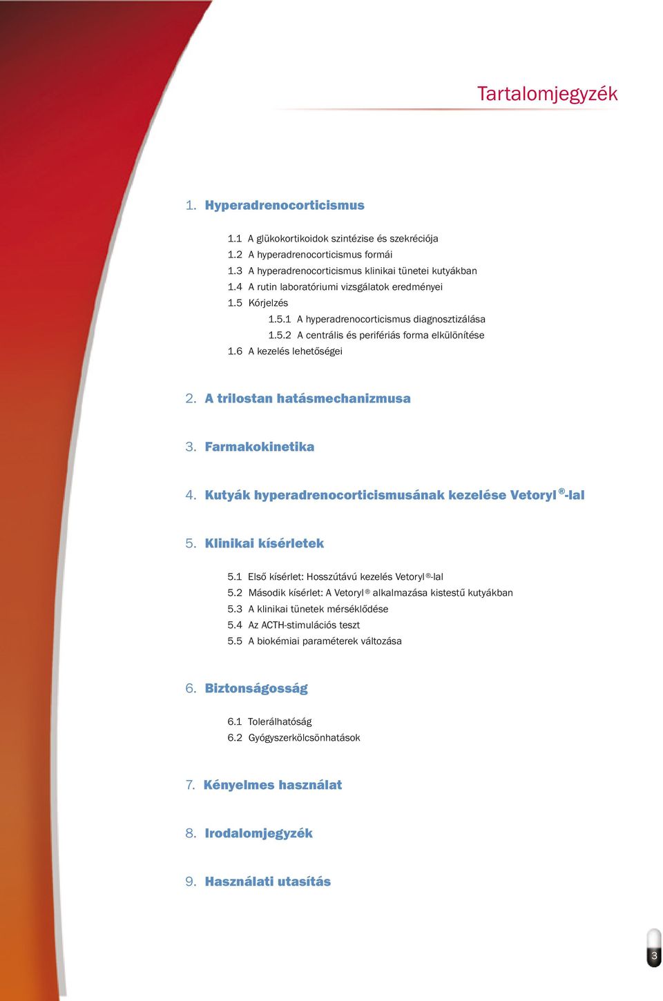 A trilostan hatásmechanizmusa 3. Farmakokinetika 4. Kutyák hyperadrenocorticismusának kezelése Vetoryl -lal 5. Klinikai kísérletek 5.1 Első kísérlet: Hosszútávú kezelés Vetoryl -lal 5.