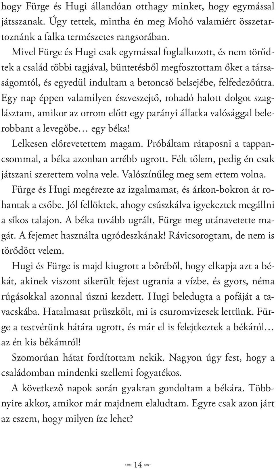 Egy nap éppen valamilyen észveszejtő, rohadó halott dolgot szaglásztam, amikor az orrom előtt egy parányi állatka valósággal belerobbant a levegőbe egy béka! Lelkesen előrevetettem magam.