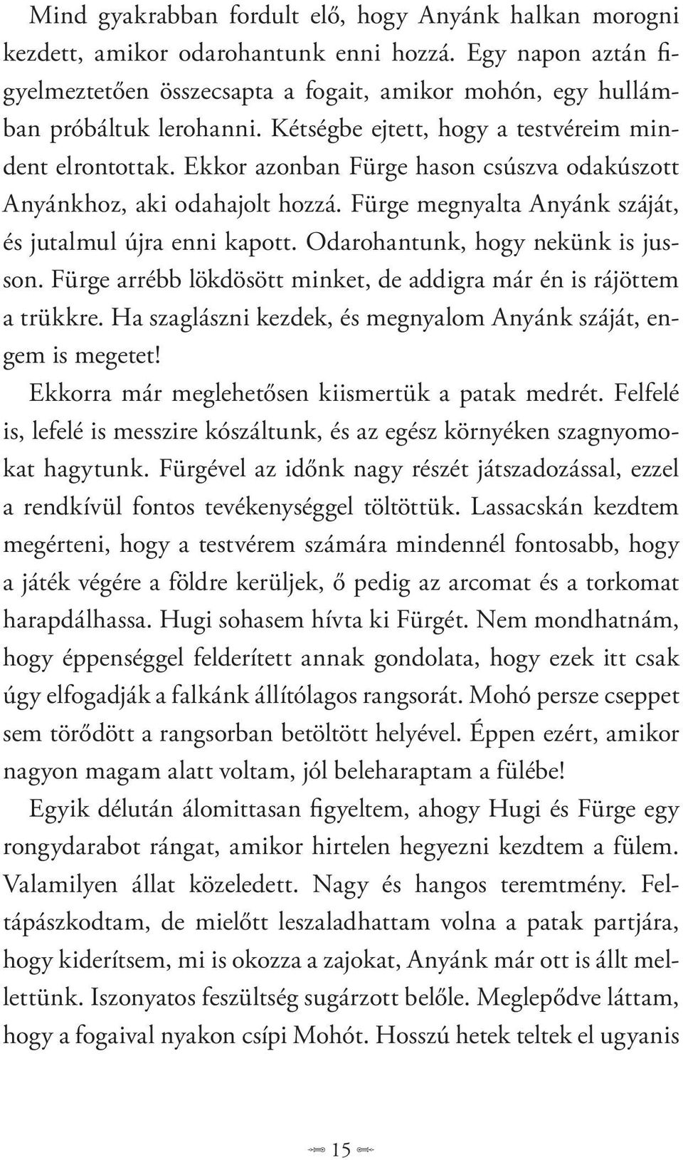 Odarohantunk, hogy nekünk is jusson. Fürge arrébb lökdösött minket, de addigra már én is rájöttem a trükkre. Ha szaglászni kezdek, és megnyalom Anyánk száját, engem is megetet!