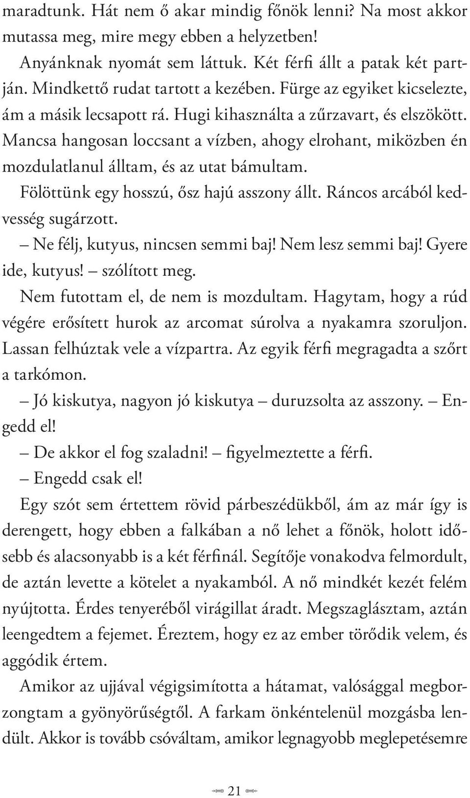 Mancsa hangosan loccsant a vízben, ahogy elrohant, miközben én mozdulatlanul álltam, és az utat bámultam. Fölöttünk egy hosszú, ősz hajú asszony állt. Ráncos arcából kedvesség sugárzott.