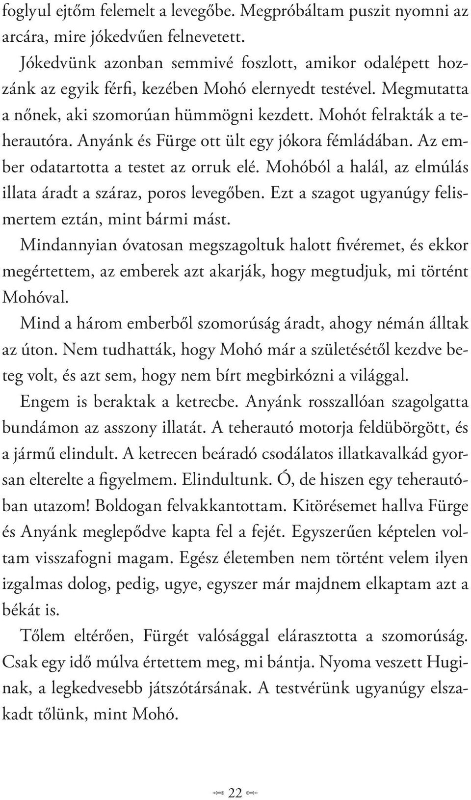 Anyánk és Fürge ott ült egy jókora fémládában. Az ember odatartotta a testet az orruk elé. Mohóból a halál, az elmúlás illata áradt a száraz, poros levegőben.