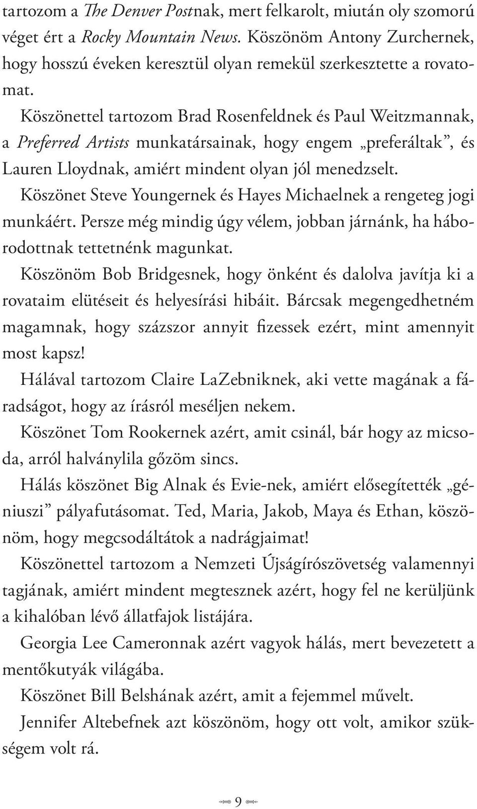 Köszönet Steve Youngernek és Hayes Michaelnek a rengeteg jogi munkáért. Persze még mindig úgy vélem, jobban járnánk, ha háborodottnak tettetnénk magunkat.