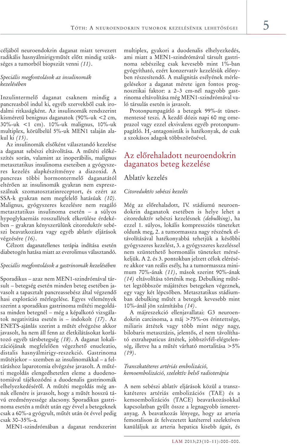 Az insulinomák rendszerint kisméretû benignus daganatok (90%-uk <2 cm, 30%-uk <1 cm). 10%-uk malignus, 10%-uk multiplex, körülbelül 5%-uk MEN1 talaján alakul ki (15).