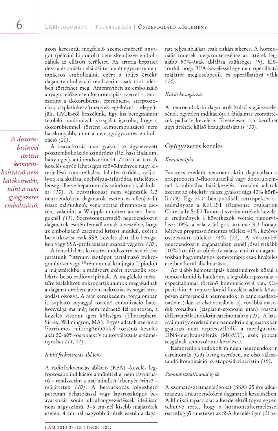 Az arteria hepatica dextra és sinistra ellátási területét egyszerre nem tanácsos embolizálni, ezért a teljes értékû daganatembolizáció rendszerint csak több ülésben történhet meg.