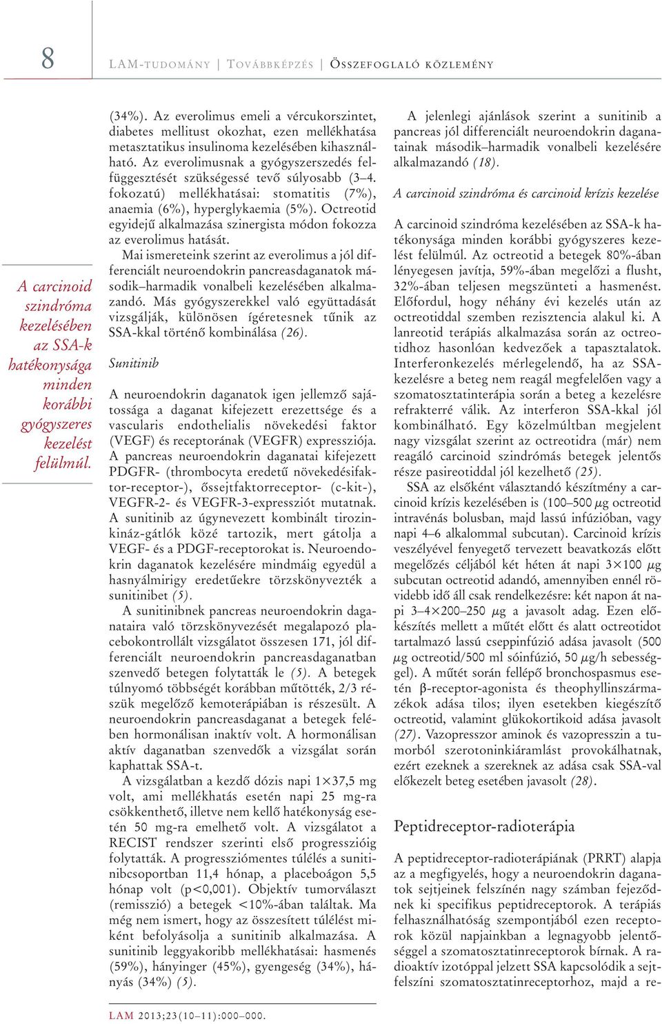 Az everolimusnak a gyógyszerszedés felfüggesztését szükségessé tevô súlyosabb (3 4. fokozatú) mellékhatásai: stomatitis (7%), anaemia (6%), hyperglykaemia (5%).