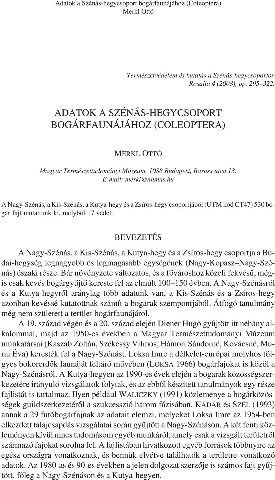 hu A Nagy-Szénás, a Kis-Szénás, a Kutya-hegy és a Zsíros-hegy csoportjából (UTM kód CT47) 530 bogár fajt mutattunk ki, melyből 17 védett.