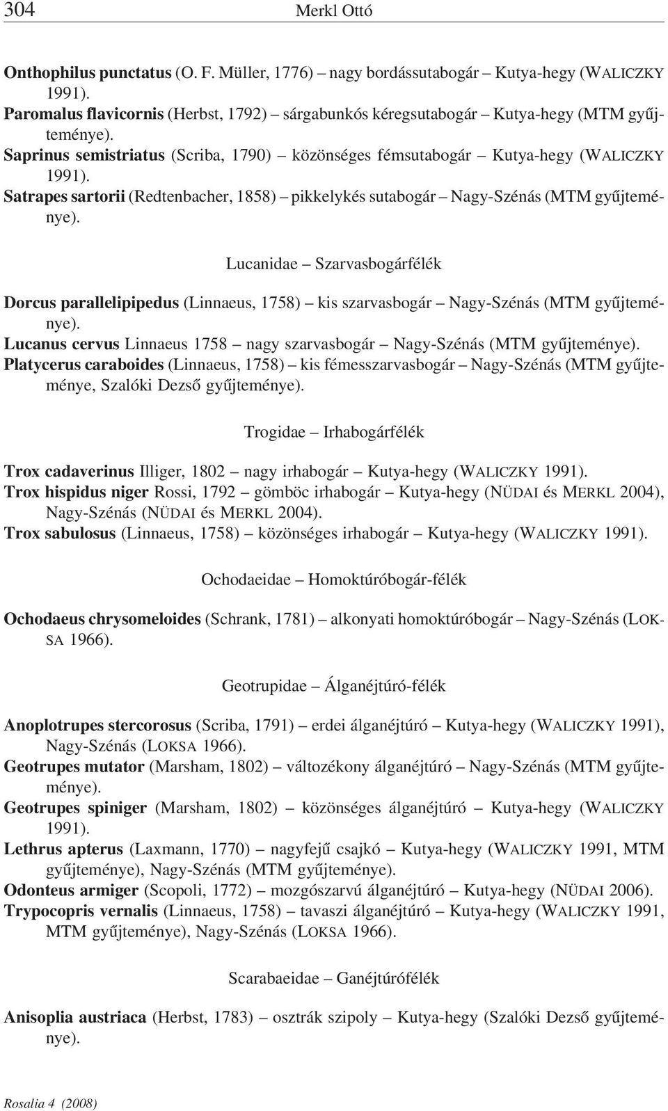 Kutya-hegy (WALICZKY Satrapes sartorii (Redtenbacher, 1858) pikkelykés sutabogár Nagy-Szénás (MTM Lucanidae Szarvasbogárfélék Dorcus parallelipipedus (Linnaeus, 1758) kis szarvasbogár Nagy-Szénás