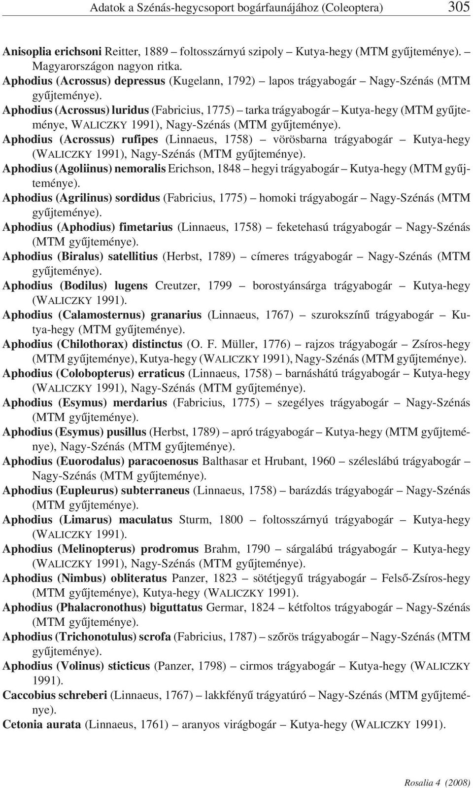 Nagy-Szénás (MTM Aphodius (Acrossus) rufipes (Linnaeus, 1758) vörösbarna trágyabogár Kutya-hegy (WALICZKY 1991), Nagy-Szénás (MTM Aphodius (Agoliinus) nemoralis Erichson, 1848 hegyi trágyabogár