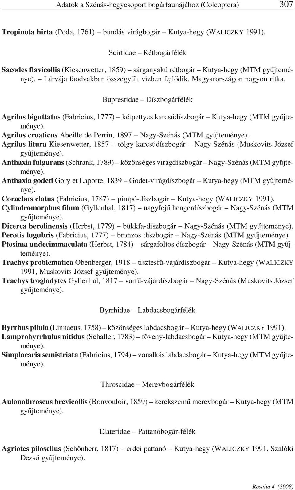 Buprestidae Díszbogárfélék Agrilus biguttatus (Fabricius, 1777) kétpettyes karcsúdíszbogár Kutya-hegy (MTM Agrilus croaticus Abeille de Perrin, 1897 Nagy-Szénás (MTM Agrilus litura Kiesenwetter, 1857