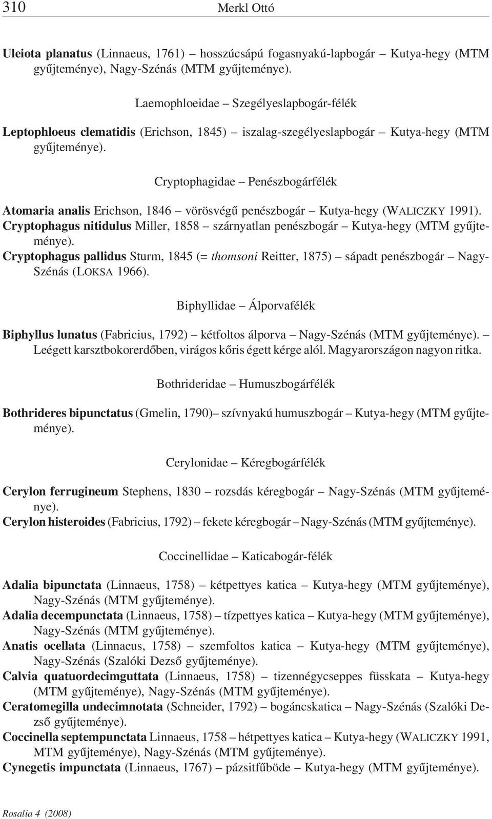 1858 szárnyatlan penészbogár Kutya-hegy (MTM Cryptophagus pallidus Sturm, 1845 (= thomsoni Reitter, 1875) sápadt penészbogár Nagy- Szénás (LOKSA 1966).