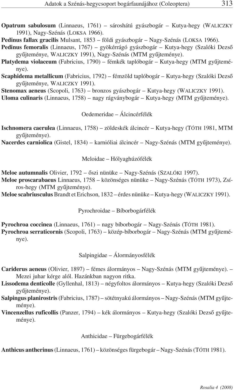 Pedinus femoralis (Linnaeus, 1767) gyökérrágó gyászbogár Kutya-hegy (Szalóki Dezső gyűjteménye, WALICZKY 1991), Nagy-Szénás (MTM Platydema violaceum (Fabricius, 1790) fémkék taplóbogár Kutya-hegy