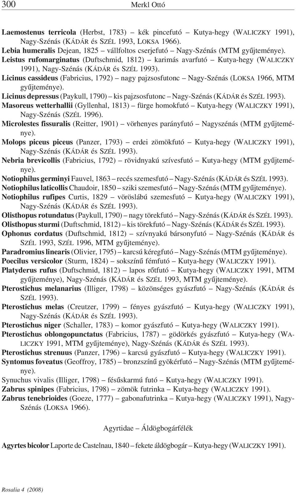 Licinus cassideus (Fabricius, 1792) nagy pajzsosfutonc Nagy-Szénás (LOKSA 1966, MTM Licinus depressus (Paykull, 1790) kis pajzsosfutonc Nagy-Szénás (KÁDÁR és SZÉL 1993).