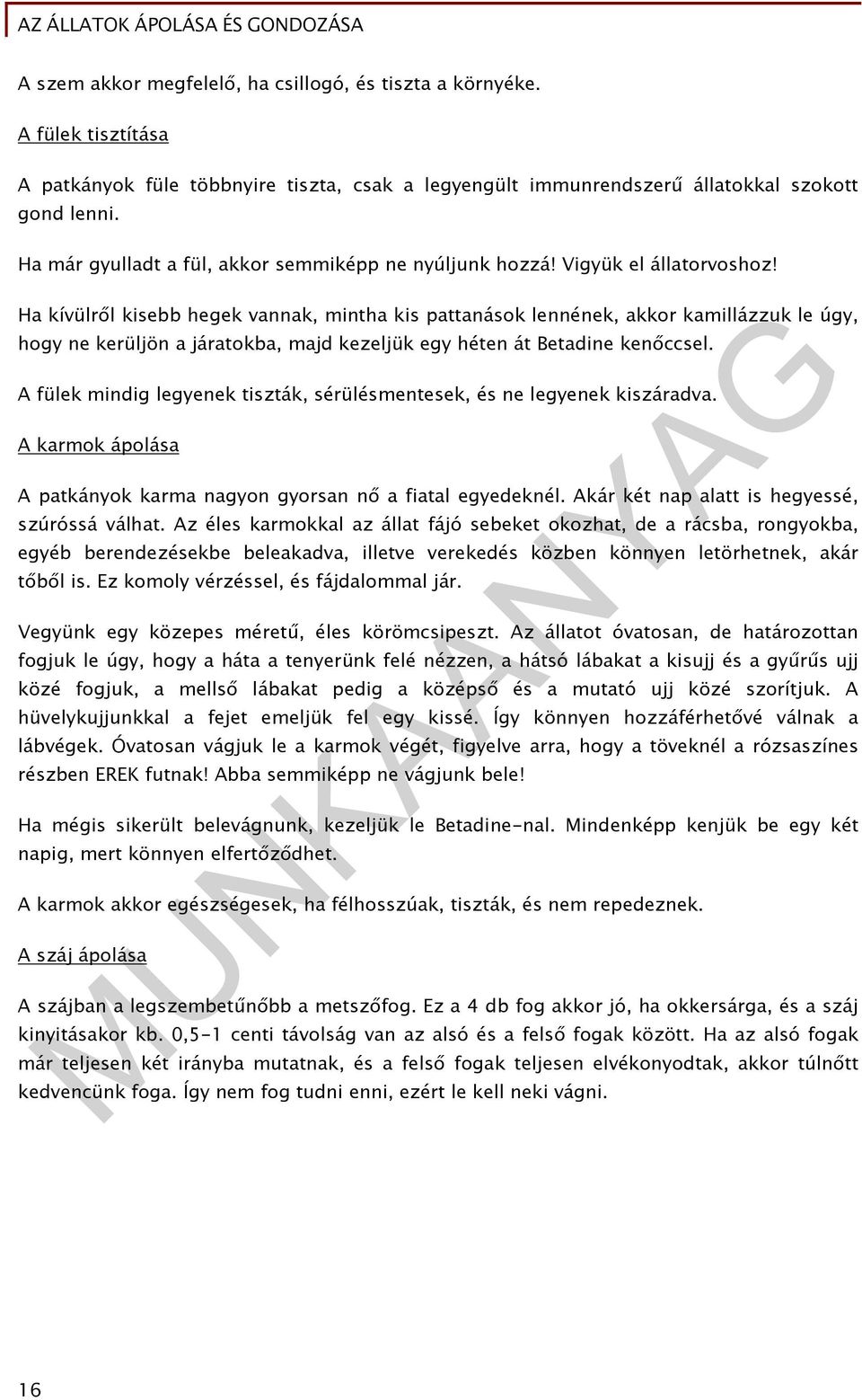 Ha kívülről kisebb hegek vannak, mintha kis pattanások lennének, akkor kamillázzuk le úgy, hogy ne kerüljön a járatokba, majd kezeljük egy héten át Betadine kenőccsel.