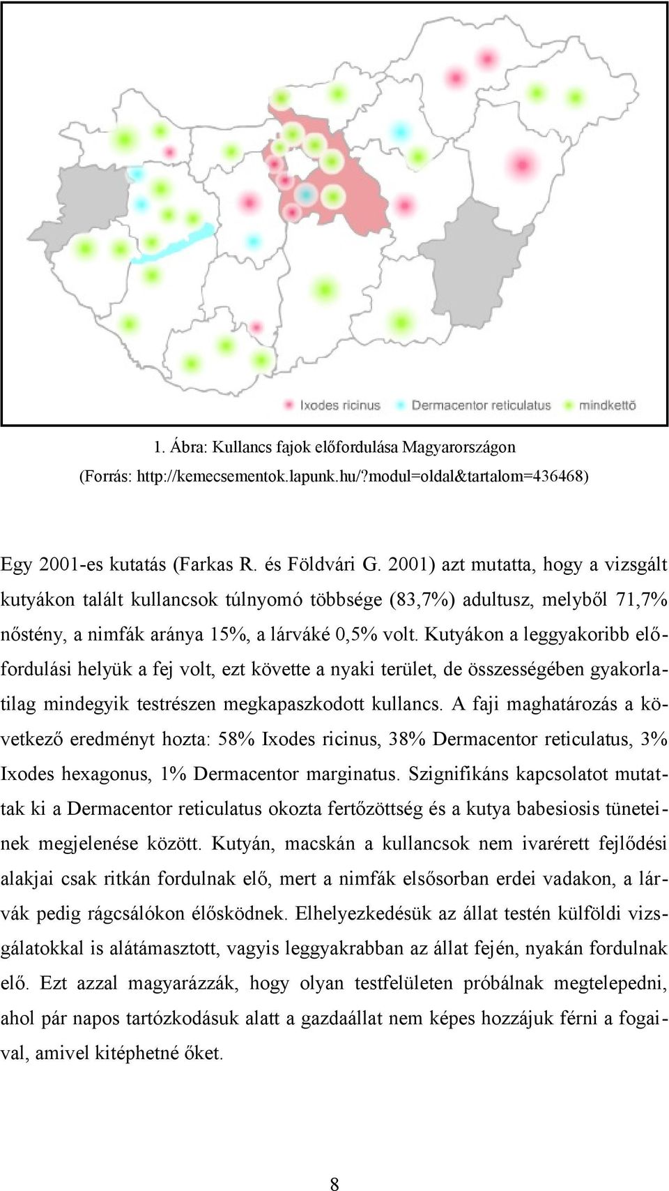 Kutyákon a leggyakoribb előfordulási helyük a fej volt, ezt követte a nyaki terület, de összességében gyakorlatilag mindegyik testrészen megkapaszkodott kullancs.