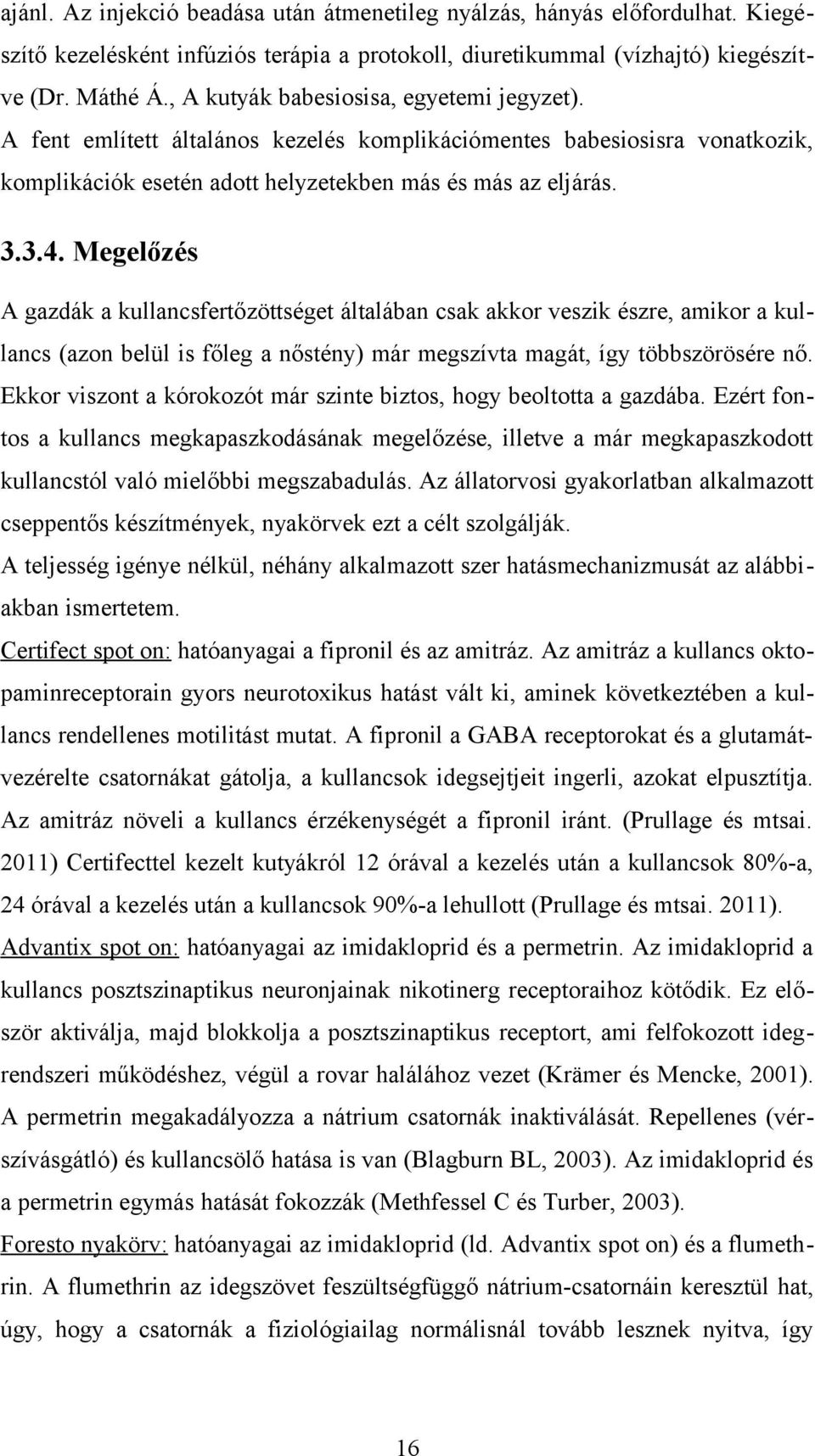 Megelőzés A gazdák a kullancsfertőzöttséget általában csak akkor veszik észre, amikor a kullancs (azon belül is főleg a nőstény) már megszívta magát, így többszörösére nő.