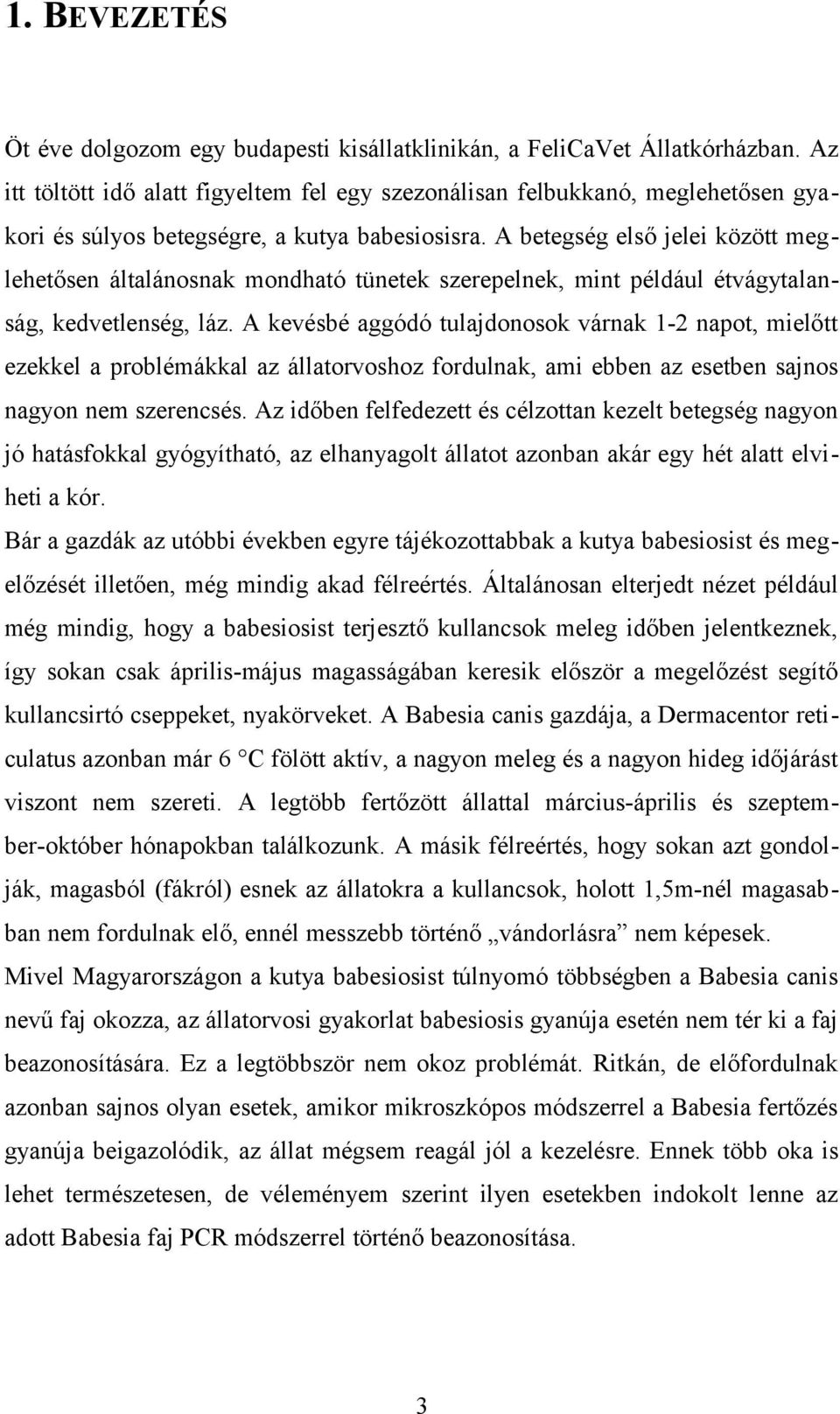 A betegség első jelei között meglehetősen általánosnak mondható tünetek szerepelnek, mint például étvágytalanság, kedvetlenség, láz.