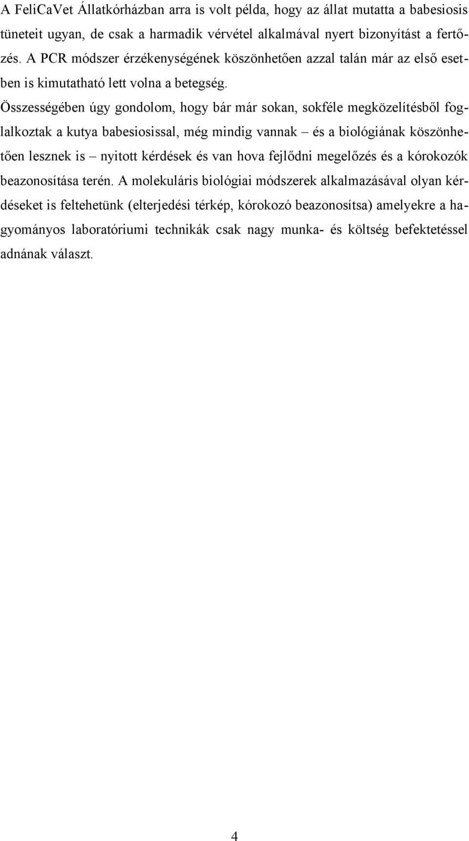 Összességében úgy gondolom, hogy bár már sokan, sokféle megközelítésből foglalkoztak a kutya babesiosissal, még mindig vannak és a biológiának köszönhetően lesznek is nyitott kérdések és van