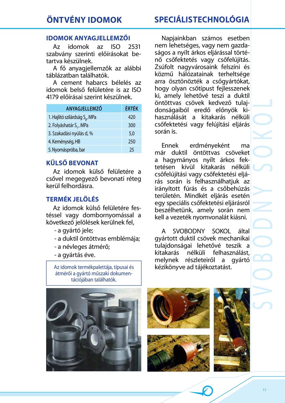 Szakadási nyúlás d, % 5,0 4. Keménység, HB 250 5. Nyomáspróba, bar 25 külső bevonat Az idomok külső felületére a csővel megegyező bevonati réteg kerül felhordásra.
