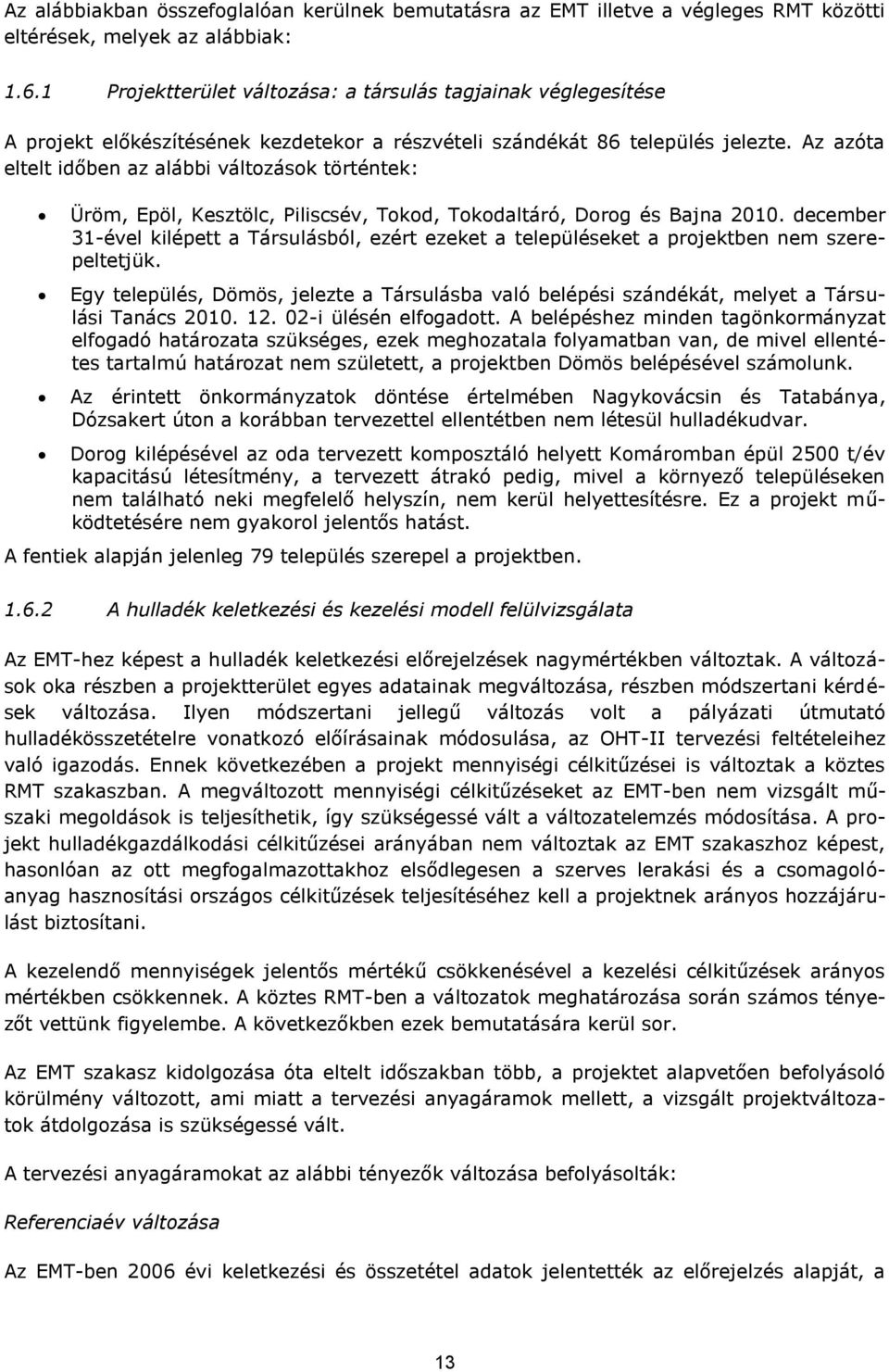 Az azóta eltelt időben az alábbi változások történtek: Üröm, Epöl, Kesztölc, Piliscsév, Tokod, Tokodaltáró, Dorog és Bajna 2010.