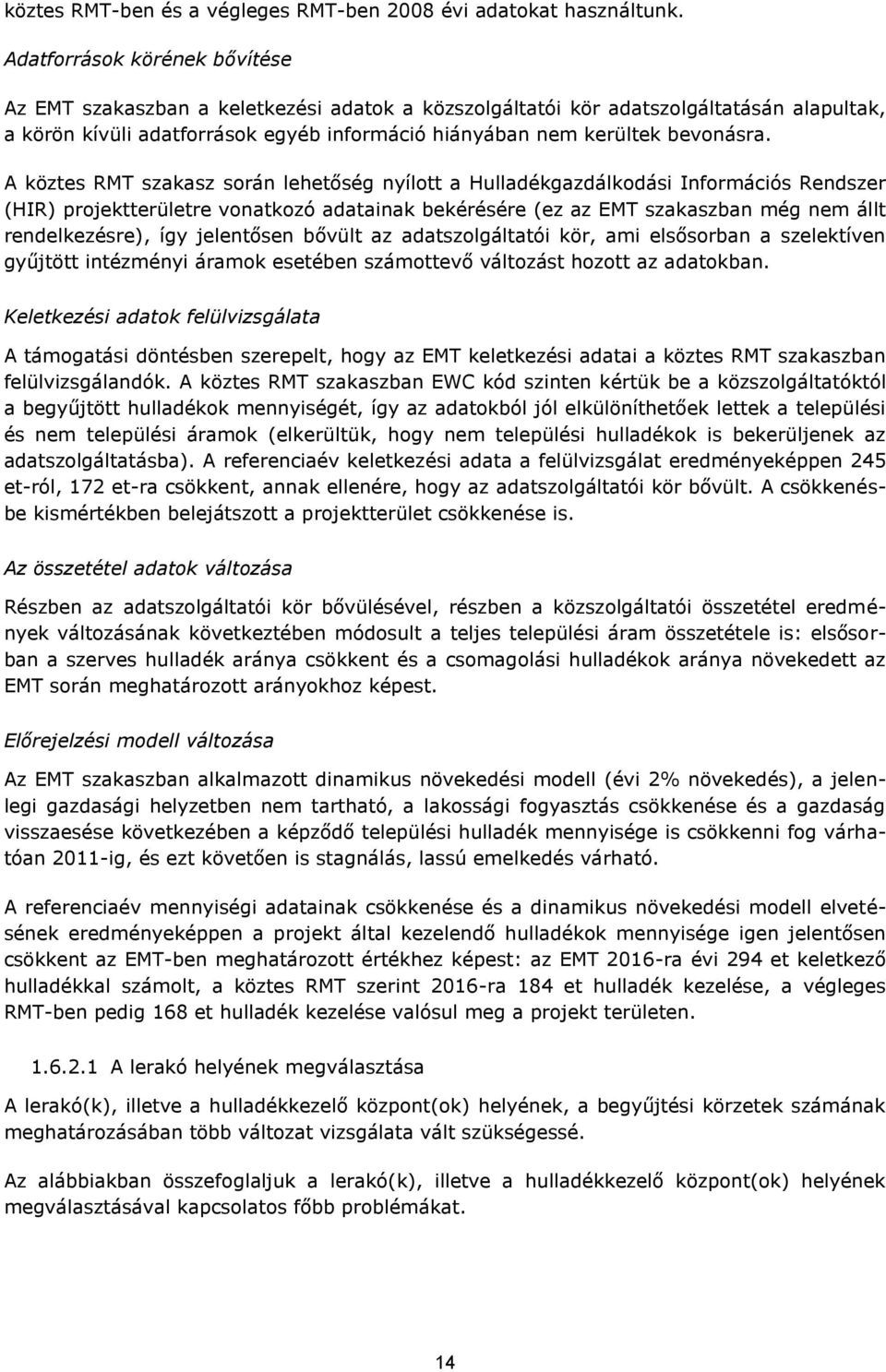 A köztes RMT szakasz során lehetőség nyílott a Hulladékgazdálkodási Információs Rendszer (HIR) projektterületre vonatkozó adatainak bekérésére (ez az EMT szakaszban még nem állt rendelkezésre), így