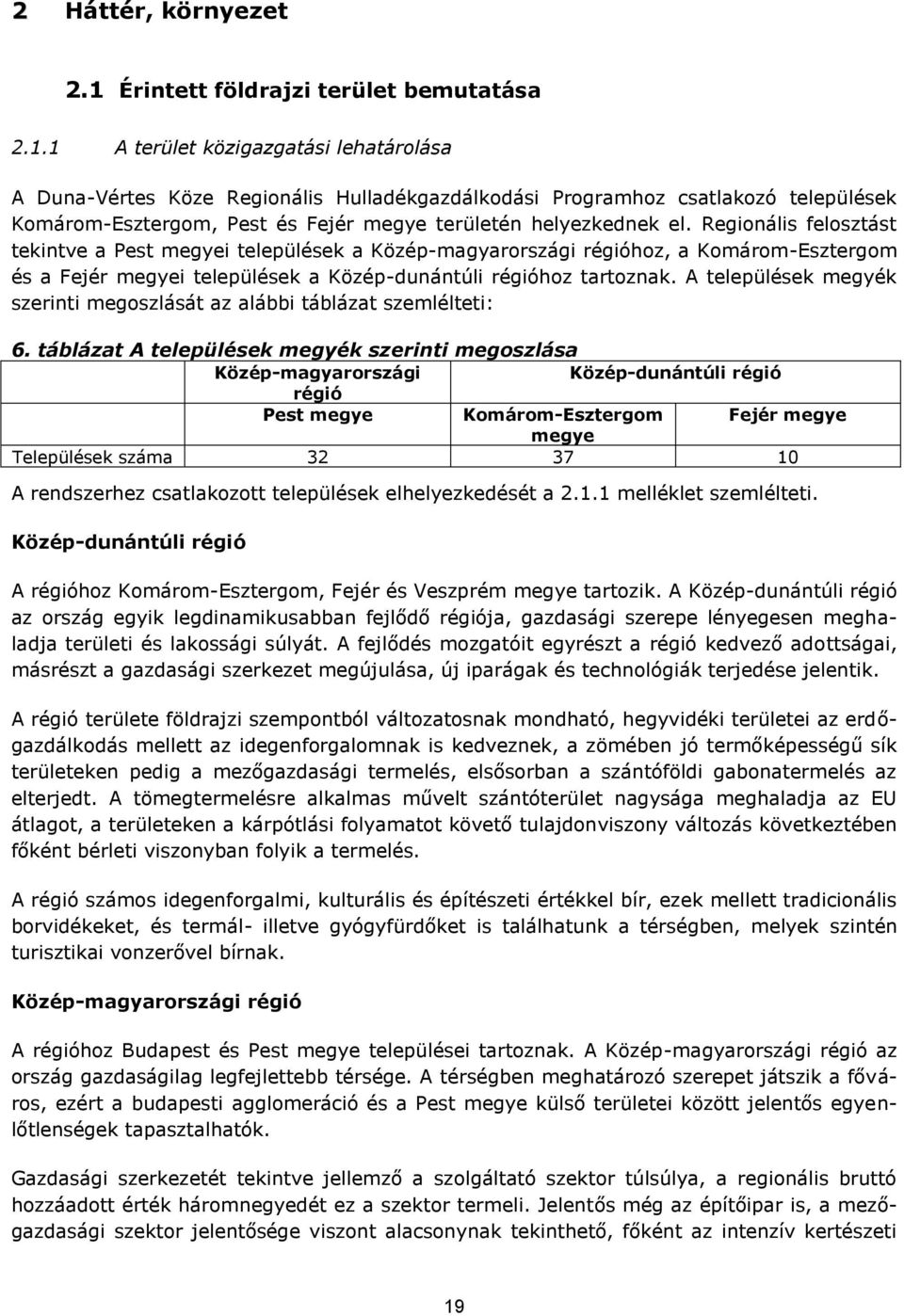 1 A terület közigazgatási lehatárolása A Duna-Vértes Köze Regionális Hulladékgazdálkodási Programhoz csatlakozó települések Komárom-Esztergom, Pest és Fejér megye területén helyezkednek el.