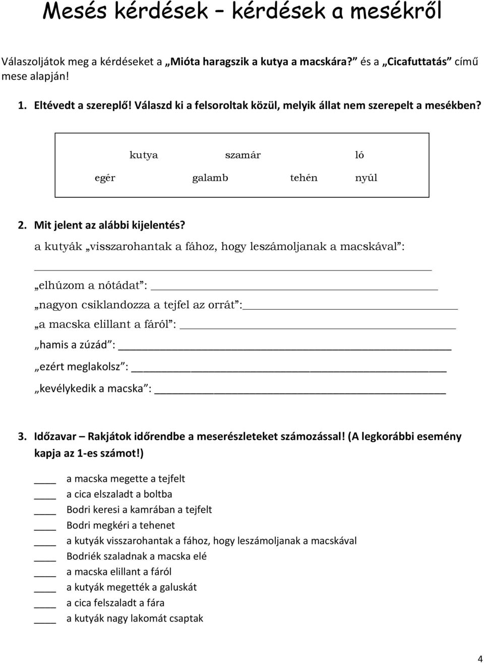 a kutyák visszarohantak a fához, hogy leszámoljanak a macskával : elhúzom a nótádat : nagyon csiklandozza a tejfel az orrát : a macska elillant a fáról : hamis a zúzád : ezért meglakolsz : _