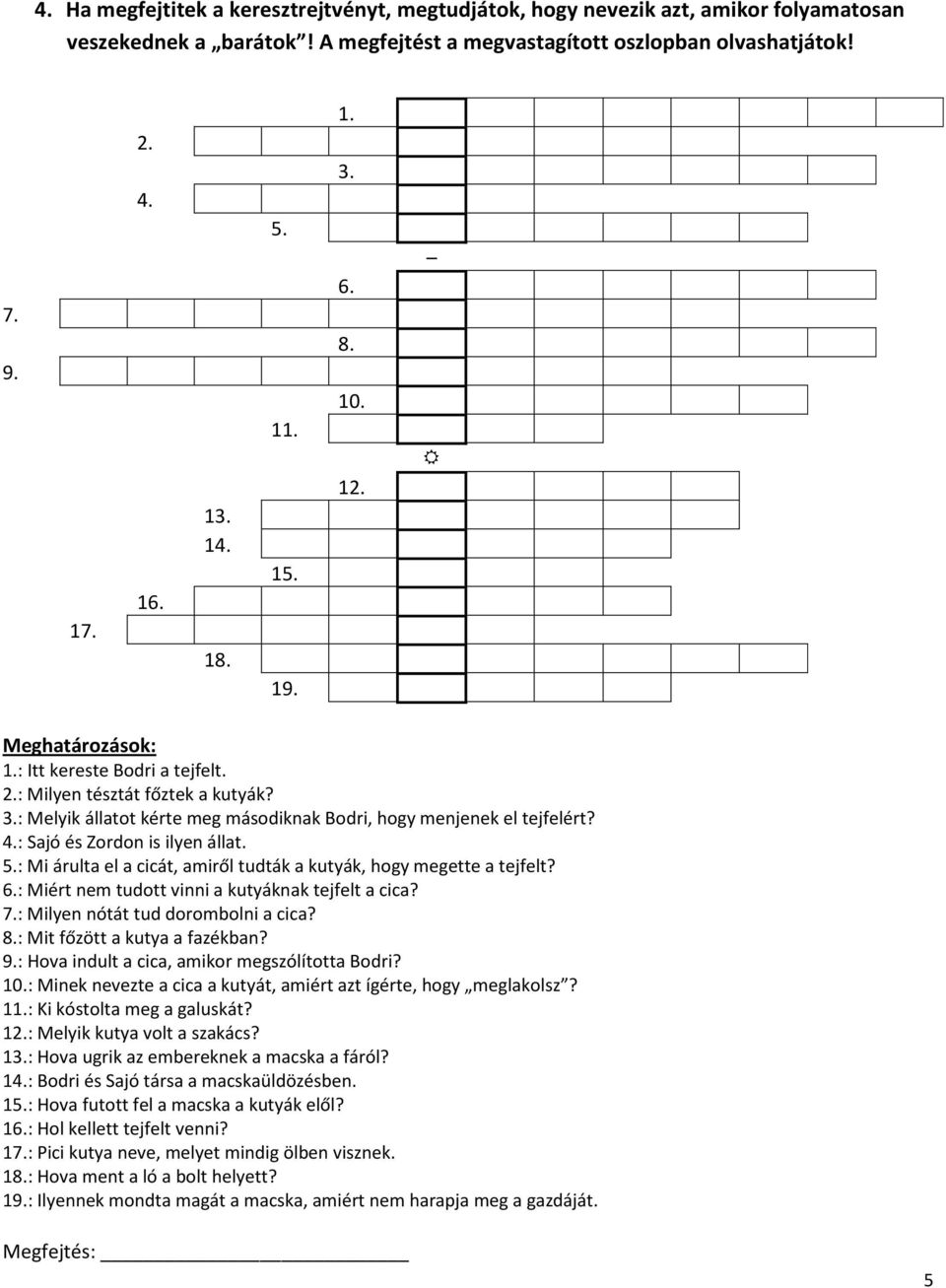 : Sajó és Zordon is ilyen állat. 5.: Mi árulta el a cicát, amiről tudták a kutyák, hogy megette a tejfelt? 6.: Miért nem tudott vinni a kutyáknak tejfelt a cica? 7.