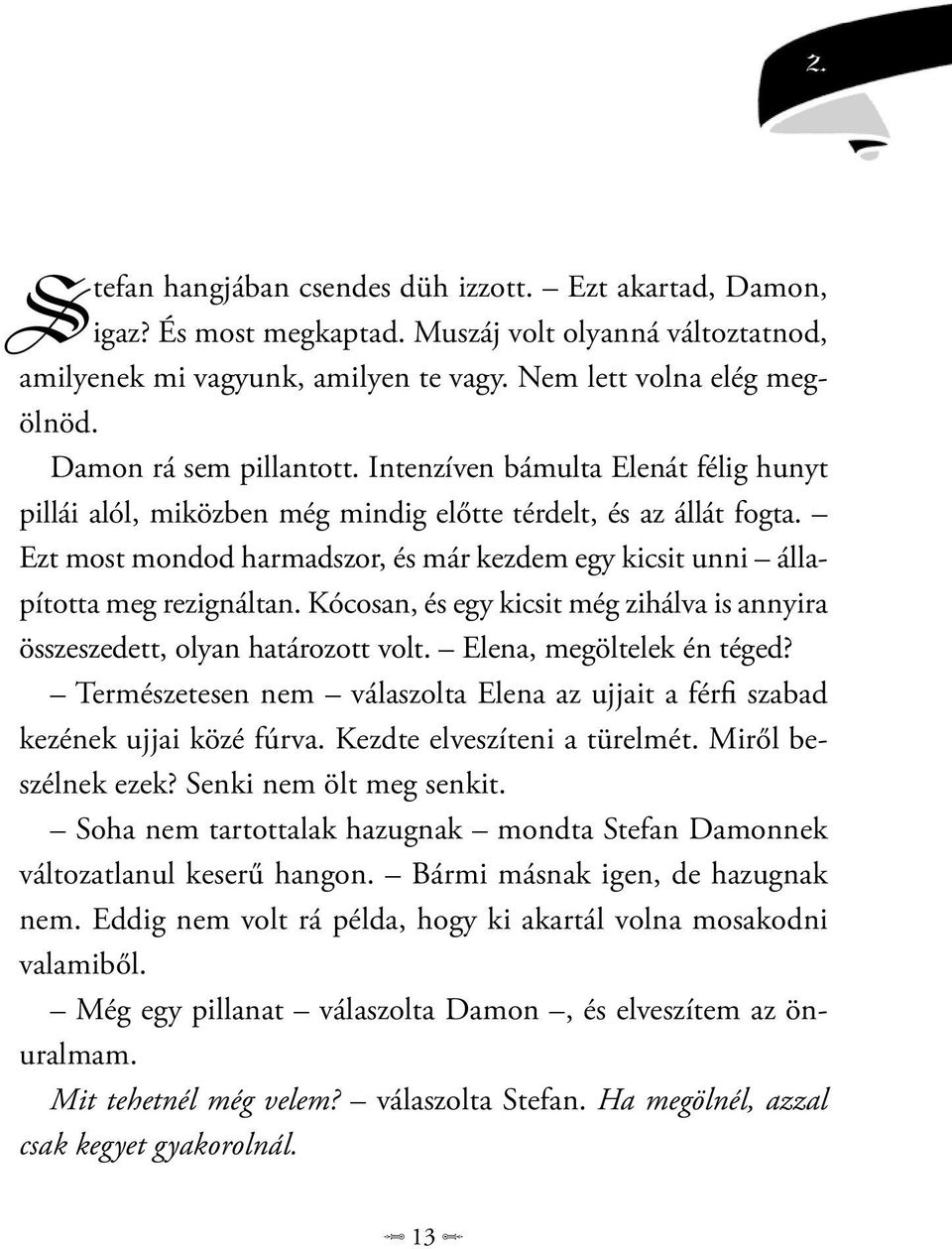 Ezt most mondod harmadszor, és már kezdem egy kicsit unni állapította meg rezignáltan. Kócosan, és egy kicsit még zihálva is annyira összeszedett, olyan határozott volt. Elena, megöltelek én téged?