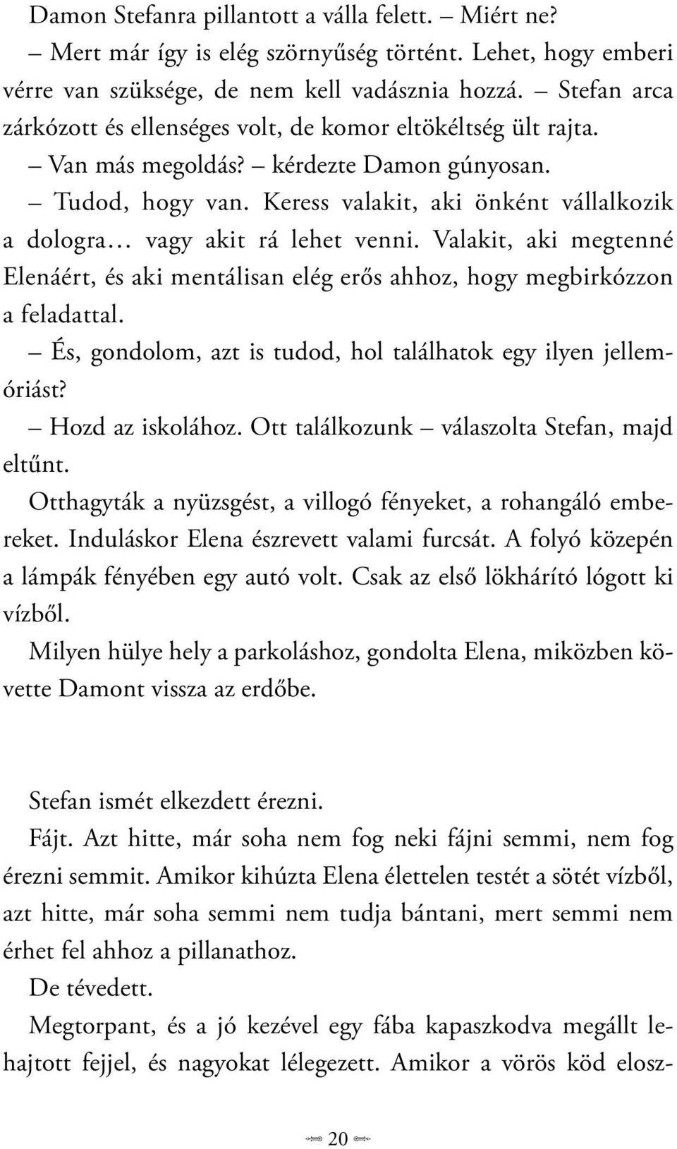 Keress valakit, aki önként vállalkozik a dologra vagy akit rá lehet venni. Valakit, aki megtenné Elenáért, és aki mentálisan elég erős ahhoz, hogy megbirkózzon a feladattal.