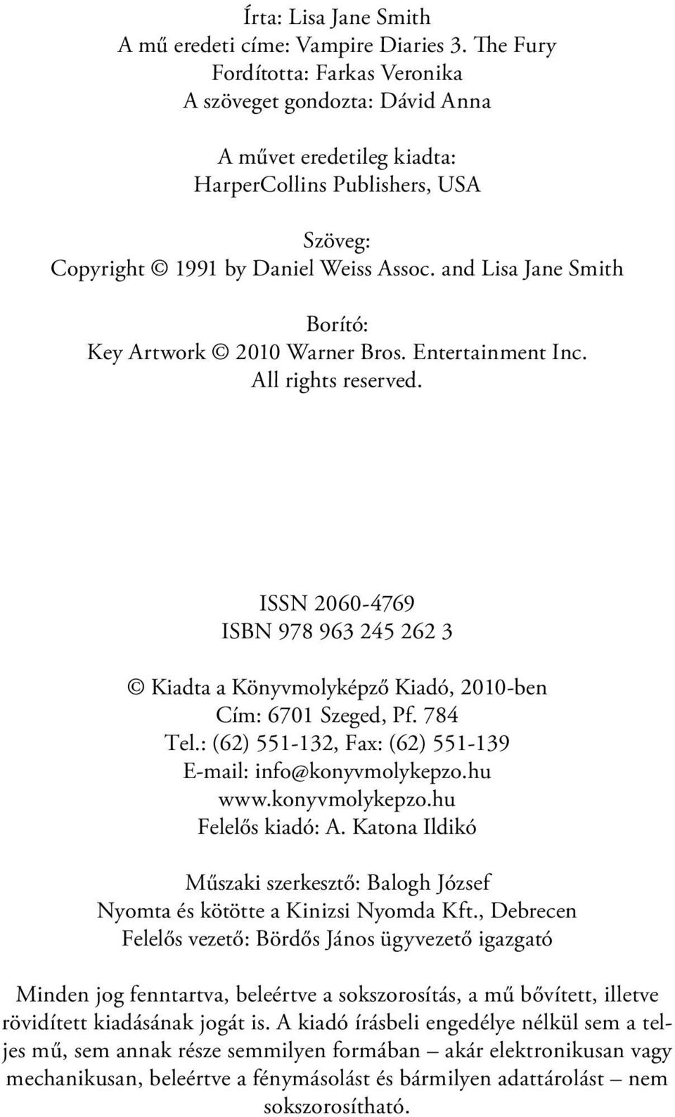 and Lisa Jane Smith Borító: Key Artwork 2010 Warner Bros. Entertainment Inc. All rights reserved. ISSN 2060-4769 ISBN 978 963 245 262 3 Kiadta a Könyvmolyképző Kiadó, 2010-ben Cím: 6701 Szeged, Pf.